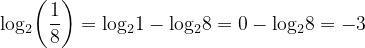 \dpi{120} \mathrm{log_2\bigg(\frac{1}{8}\bigg) = log_21 - log_28 = 0 - log_28 = -3}
